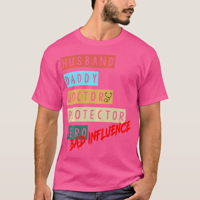 Husband Daddy Doctor Protector Hero Bad Influence  T-Shirt (Front)