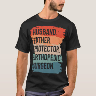 Husband Father Protector Orthopaedic Surgeon Ortho T-Shirt
