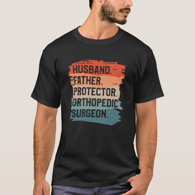 Husband Father Protector Orthopaedic Surgeon Ortho T-Shirt (Front)