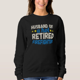Husband of a Hot Retired Firefighter   Sweatshirt