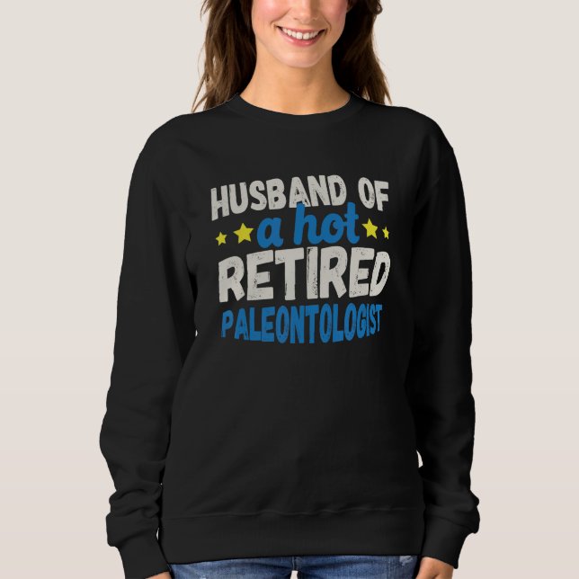Husband of a Hot Retired Paleontologist Sweatshirt (Front)
