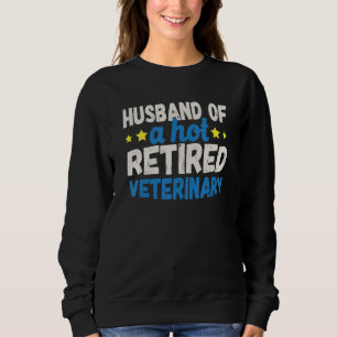 Husband of a Hot Retired Veterinary Sweatshirt