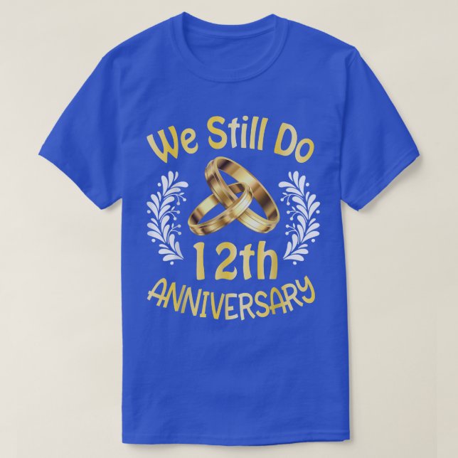 Husband Wife Married 12 Years We Still Do 12th Ann T-Shirt (Design Front)