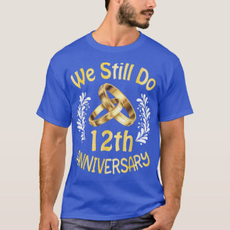 Husband Wife Married 12 Years We Still Do 12th Ann T-Shirt
