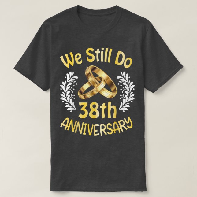 Husband Wife Married 38 Years We Still Do 38th Ann T-Shirt (Design Front)