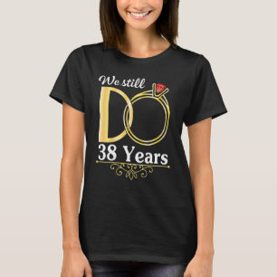 Husband Wife Together We Still Do 38 Years Marry A T-Shirt