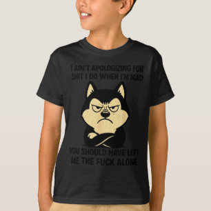 Husky Dog Ain’t Alogizing For I Do When I’m Mad  T-Shirt