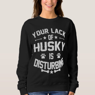 Husky Dog  Disturbing Feelings Sweatshirt