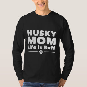 Husky Dog Husky Mum Life Is Ruff T-Shirt