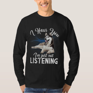Husky Dog  I Hear You I M Just Not Listening T-Shirt