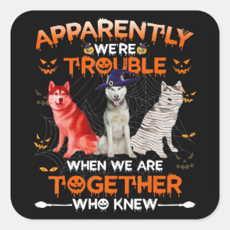 Husky | Husky Apparently We Are Trouble Halloween Square Sticker