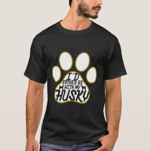 Husky I D Rather Be With My T-Shirt
