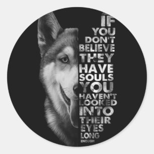 Husky If You Don't Believe They Have Souls Dogs T- Classic Round Sticker