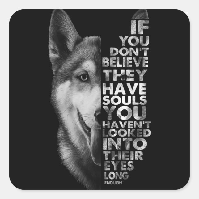 Husky If You Don't Believe They Have Souls Dogs T- Square Sticker (Front)