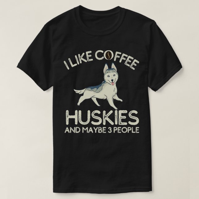 Husky Owners Tshirt I Like Coffee Huskies and Mayb (Design Front)