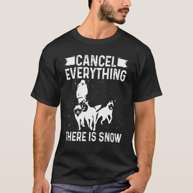 Husky Sledding Cancel everything there is Snow Mus T-Shirt (Front)