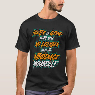 Hustle And Grind Until You No Longer Need To Intro T-Shirt