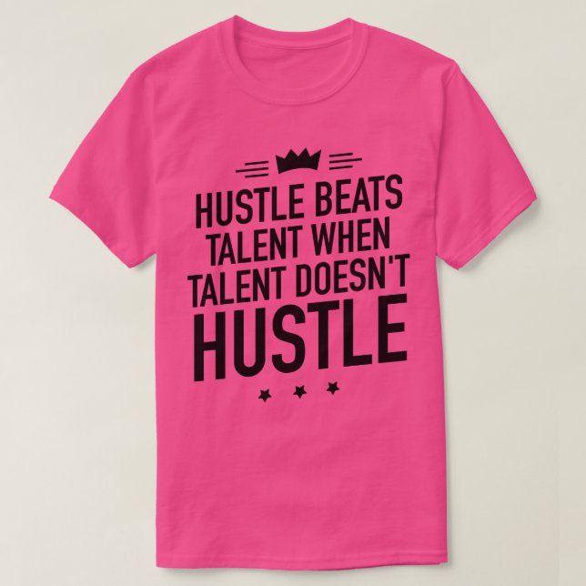 Hustle beats talent when talent doesnt hustle T-Shirt (Design Front)