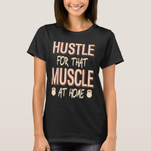Hustle For That Muscle Home Strength Workout  T-Shirt