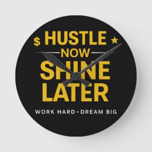 Hustle Now Shine Later – Work Hard Dream Big   Mot Round Clock