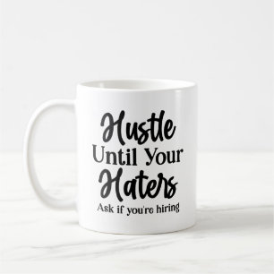Hustle until your haters ask if you're hiring  coffee mug