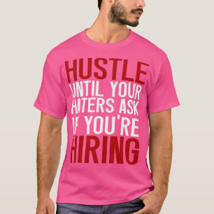 Hustle Until Your Haters Ask If Youre Hiring Hustl T-Shirt