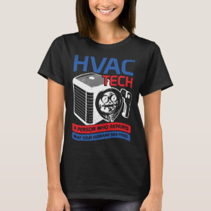 HVAC Tech A Person Who Repairs What Your Husband H T-Shirt