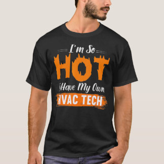 HVAC Tech Wife Gift So Hot I Have My Own HVAC Tech T-Shirt