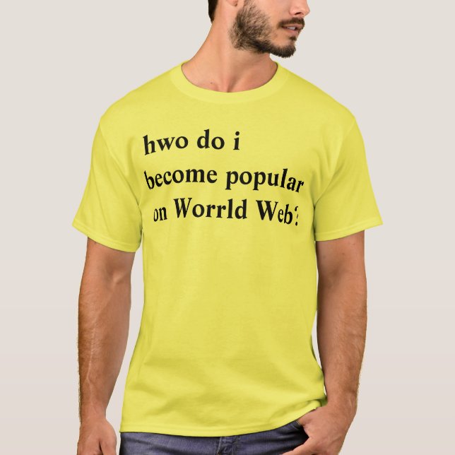hwo do i become popular on Worrld Web? T-Shirt (Front)