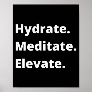Hydrate, Meditate, Elevate-motivational Sayings Poster