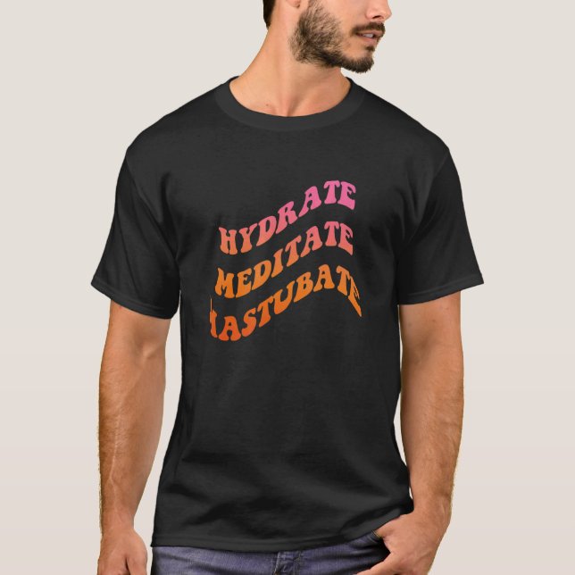Hydrate Meditate Mastubate Apparel T-Shirt (Front)