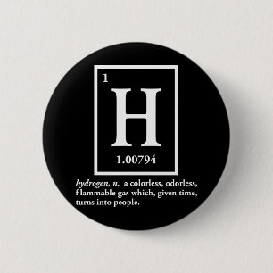 hydrogen - a gas which turns into people 6 cm round badge