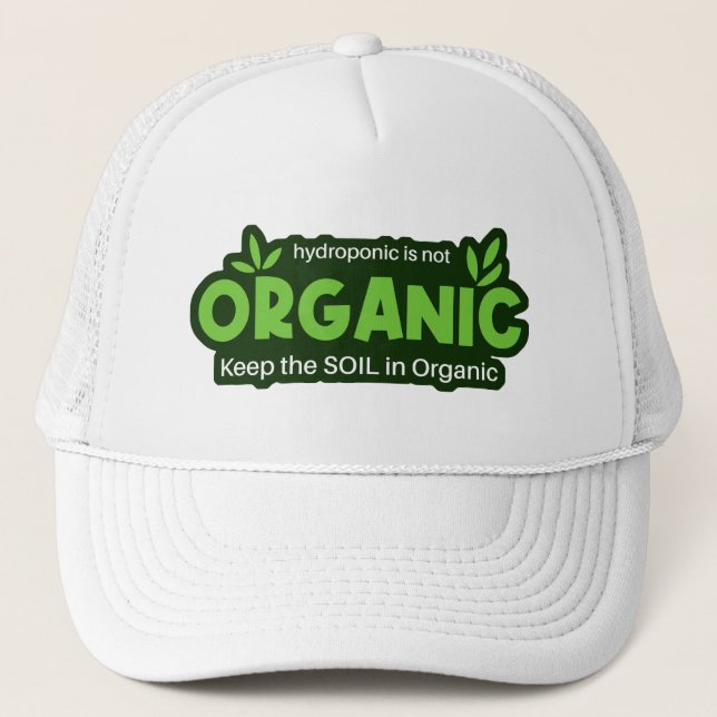 Hydroponic Is Not Organic Keep The Soil In Organic Trucker Hat (Front)