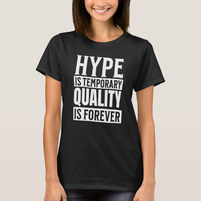 Hype is Temporary Quality is Forever   T-Shirt (Front)