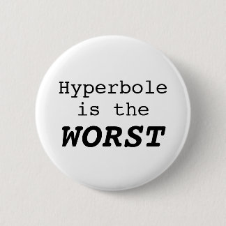 Hyperbole is the Worst 6 Cm Round Badge