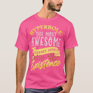 Hyperbole The Most Awesome Literary Device In Exis T-Shirt