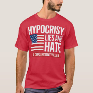 HYPOCRISY, LIES AND HATE THE CONSERVATIVE VALUES T-Shirt