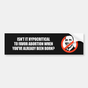 Hypocritial to be in favour of abortion bumper sticker