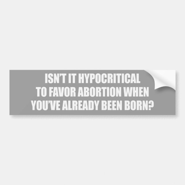 Hypocritial to be in favour of abortion bumper sticker (Front)