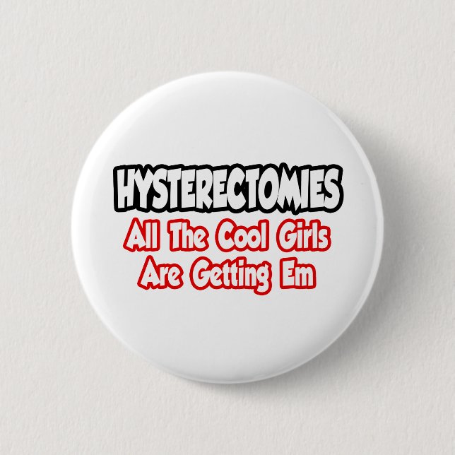 Hysterectomies...All The Cool Girls Are Getting Em 6 Cm Round Badge (Front)