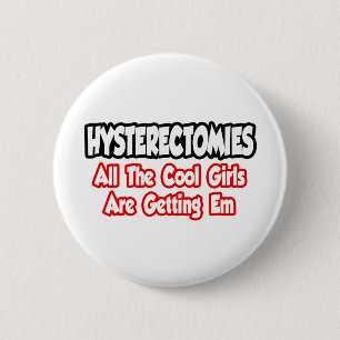 Hysterectomies...All The Cool Girls Are Getting Em 6 Cm Round Badge