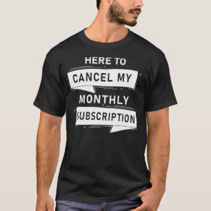 Hysterectomy Cancel My Monthly Subscription  T-Shirt