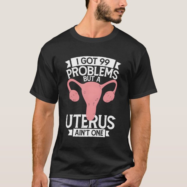 Hysterectomy I Got 99 Problems But Uterus Ainâ€™T  T-Shirt (Front)