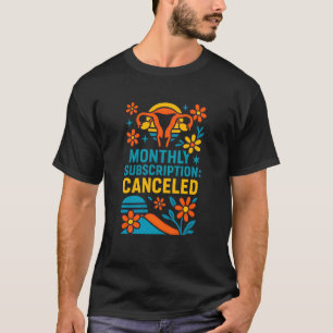Hysterectomy Monthly Subscription Cancelled Fun Wo T-Shirt