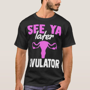 Hysterectomy See Ya Later Ovulator Gift For Women T-Shirt