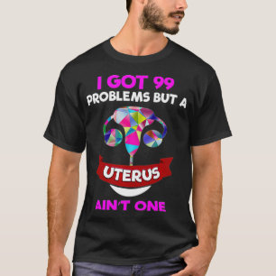 hysterectomy Women clothing Uterus Fibroid Got 99  T-Shirt