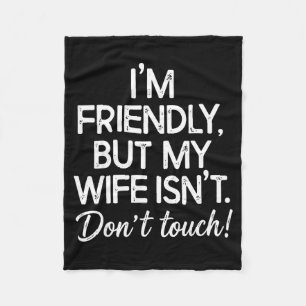 I'm Friendly But My Wife Isn't Don't T Fleece Blanket