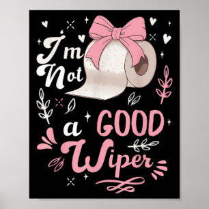 I'm Not A Good Wiper Saying Funny Inappropriat Poster