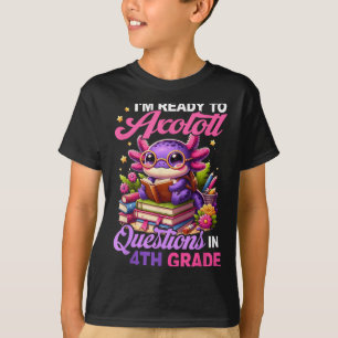I&#39;m Ready To Axolotl Questions In 4th Grade Ba T-Shirt