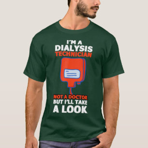 I A Dialysis Technician Not A Doctor But Ill A T-Shirt